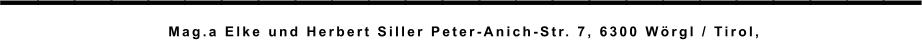 _________________________ Mag.a Elke und Herbert Siller Peter-Anich-Str. 7, 6300 Wörgl / Tirol,